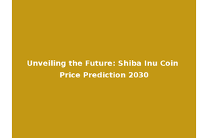 Unveiling the Future: Shiba Inu Coin Price Prediction 2030