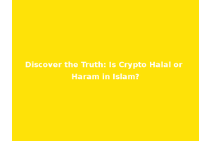 Discover the Truth: Is Crypto Halal or Haram in Islam?