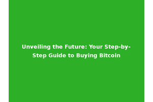 Unveiling the Future: Your Step-by-Step Guide to Buying Bitcoin