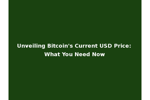 Unveiling Bitcoin's Current USD Price: What You Need Now