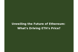 Unveiling the Future of Ethereum: What's Driving ETH's Price?