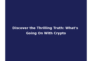 Discover the Thrilling Truth: What's Going On With Crypto