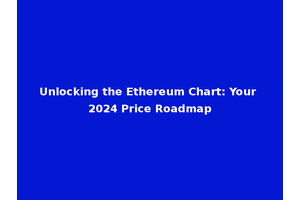 Unlocking the Ethereum Chart: Your 2024 Price Roadmap