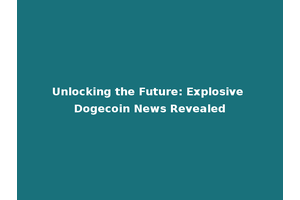 Unlocking the Future: Explosive Dogecoin News Revealed