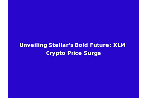 Unveiling Stellar's Bold Future: XLM Crypto Price Surge