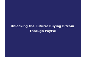 Unlocking the Future: Buying Bitcoin Through PayPal