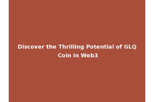 Discover the Thrilling Potential of GLQ Coin in Web3