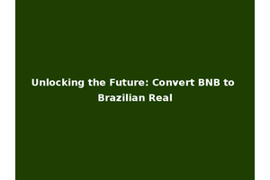 Unlocking the Future: Convert BNB to Brazilian Real