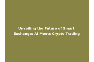 Unveiling the Future of Smart Exchange: AI Meets Crypto Trading
