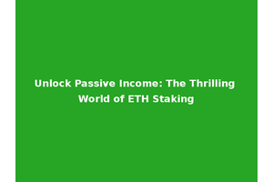Unlock Passive Income: The Thrilling World of ETH Staking