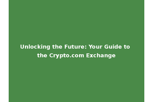 Unlocking the Future: Your Guide to the Crypto.com Exchange