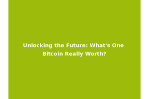 Unlocking the Future: What's One Bitcoin Really Worth?