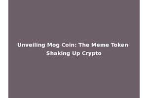 Unveiling Mog Coin: The Meme Token Shaking Up Crypto