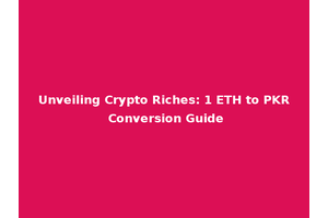 Unveiling Crypto Riches: 1 ETH to PKR Conversion Guide