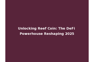 Unlocking Reef Coin: The DeFi Powerhouse Reshaping 2025
