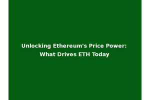 Unlocking Ethereum's Price Power: What Drives ETH Today