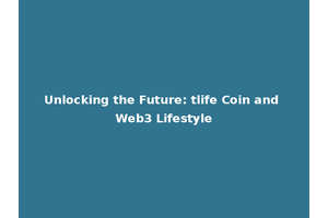 Unlocking the Future: tlife Coin and Web3 Lifestyle