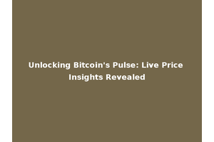 Unlocking Bitcoin's Pulse: Live Price Insights Revealed
