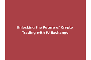 Unlocking the Future of Crypto Trading with IU Exchange