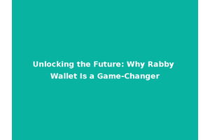 Unlocking the Future: Why Rabby Wallet Is a Game-Changer