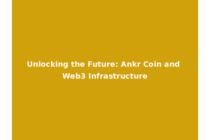 Unlocking the Future: Ankr Coin and Web3 Infrastructure