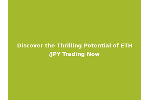 Discover the Thrilling Potential of ETH/JPY Trading Now