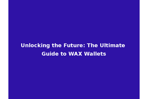 Unlocking the Future: The Ultimate Guide to WAX Wallets