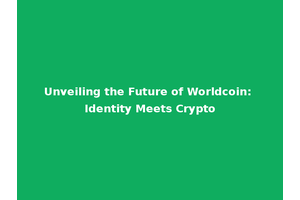 Unveiling the Future of Worldcoin: Identity Meets Crypto
