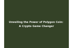 Unveiling the Power of Polygon Coin: A Crypto Game Changer