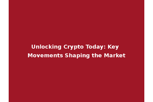 Unlocking Crypto Today: Key Movements Shaping the Market