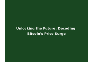 Unlocking the Future: Decoding Bitcoin's Price Surge