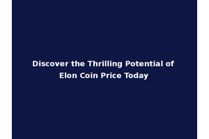 Discover the Thrilling Potential of Elon Coin Price Today