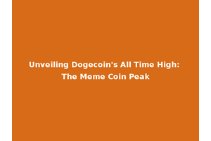 Unveiling Dogecoin's All Time High: The Meme Coin Peak