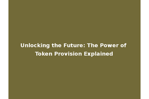 Unlocking the Future: The Power of Token Provision Explained