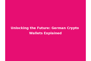 Unlocking the Future: German Crypto Wallets Explained
