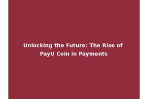 Unlocking the Future: The Rise of PayU Coin in Payments