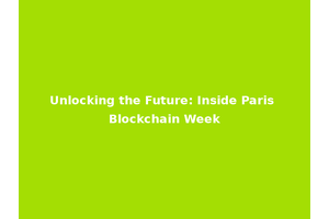 Unlocking the Future: Inside Paris Blockchain Week