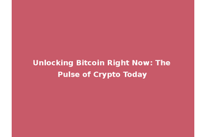 Unlocking Bitcoin Right Now: The Pulse of Crypto Today