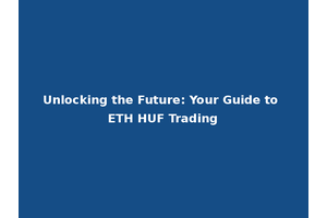 Unlocking the Future: Your Guide to ETH HUF Trading