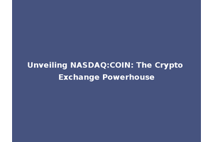 Unveiling NASDAQ:COIN: The Crypto Exchange Powerhouse