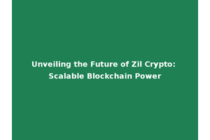 Unveiling the Future of Zil Crypto: Scalable Blockchain Power