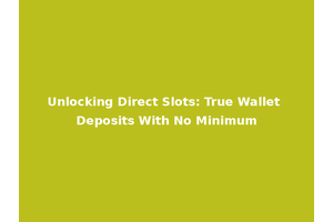 Unlocking Direct Slots: True Wallet Deposits With No Minimum