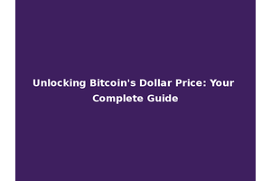 Unlocking Bitcoin's Dollar Price: Your Complete Guide