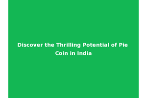 Discover the Thrilling Potential of Pie Coin in India