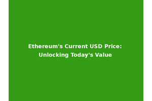 Ethereum's Current USD Price: Unlocking Today's Value