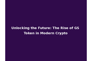 Unlocking the Future: The Rise of GS Token in Modern Crypto