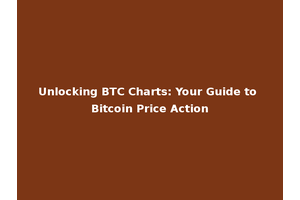 Unlocking BTC Charts: Your Guide to Bitcoin Price Action