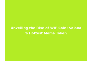 Unveiling the Rise of WIF Coin: Solana's Hottest Meme Token