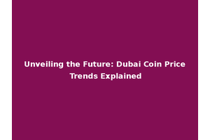 Unveiling the Future: Dubai Coin Price Trends Explained