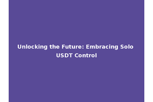 Unlocking the Future: Embracing Solo USDT Control